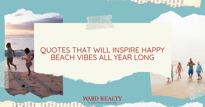 Quotes That Will Inspire Happy Beach Vibes All Year Long | Ward Realty