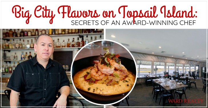 Big City Flavors on Topsail Island: Secrets of an Award-Winning Chef | Ward Realty