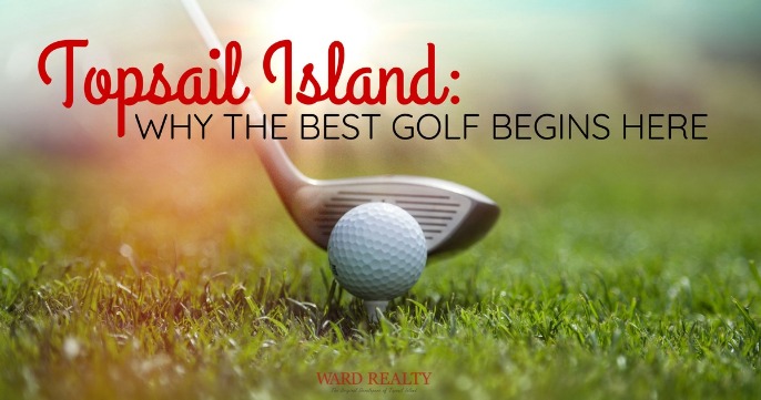 Topsail Island: Why The Best Golf Begins Here | Ward Realty Topsail Island